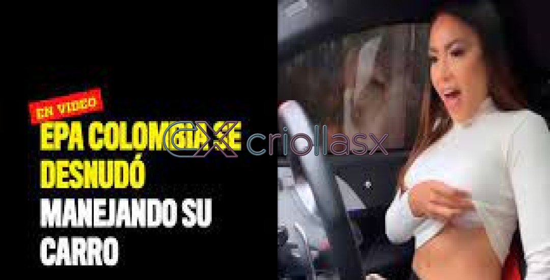 Los Videos de Epa Colombia Desnuda XXX por Criollasx.net