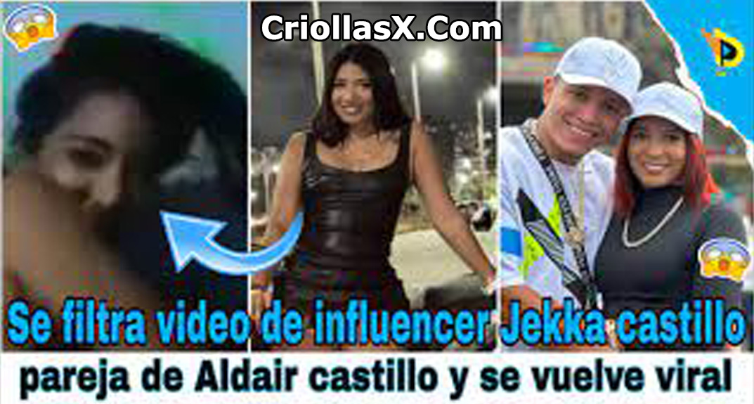 Los Videos de Se filtra video xxx de influencer Jekka castillo pareja de Aldair carrillo y se vuelve viral por Criollasx.net